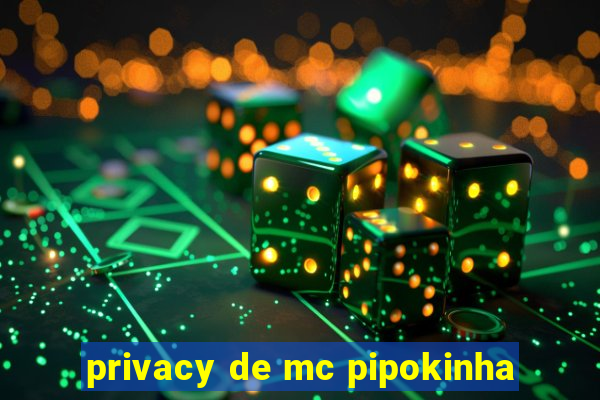 privacy de mc pipokinha